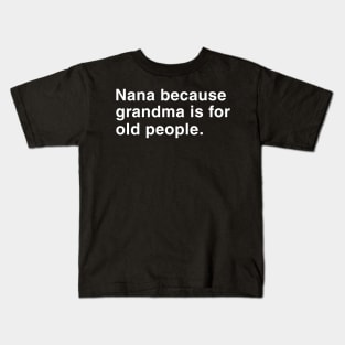 Nana Because Grandma Is For Old People. Kids T-Shirt